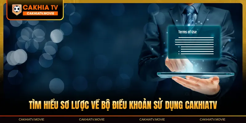 Tìm hiểu sơ lược về bộ điều khoản sử dụng CakhiaTV