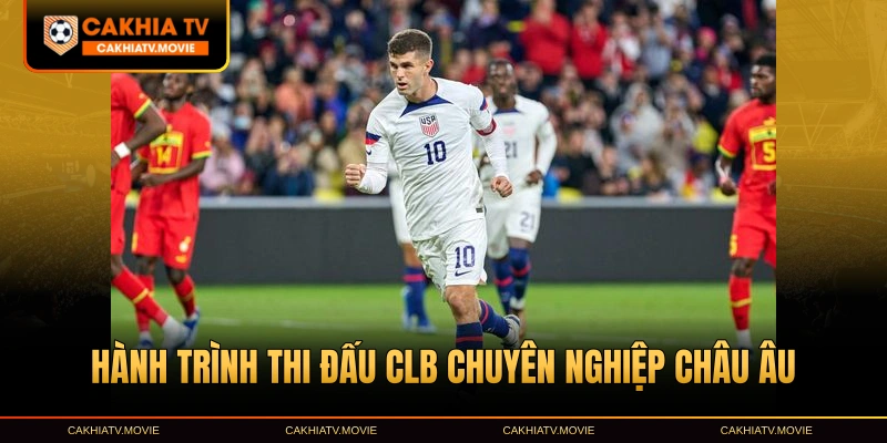 Hành trình thi đấu CLB chuyên nghiệp châu Âu của "Captain America"